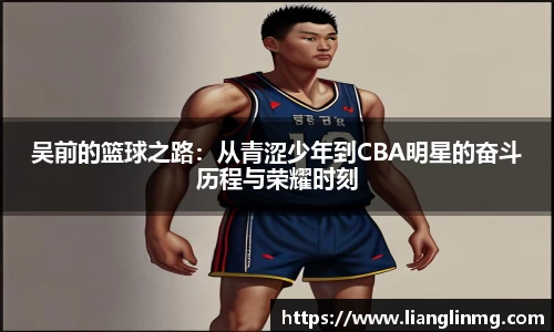 吴前的篮球之路：从青涩少年到CBA明星的奋斗历程与荣耀时刻