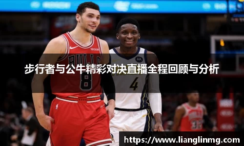 步行者与公牛精彩对决直播全程回顾与分析