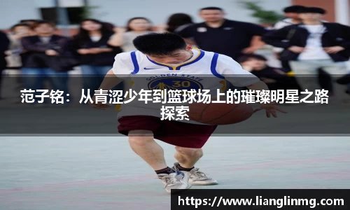 范子铭：从青涩少年到篮球场上的璀璨明星之路探索